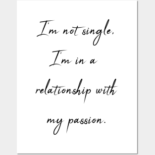 I'm not single - I'm in a relationship with my passion Posters and Art
